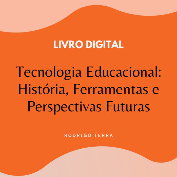 (LIVRO DIGITAL) Tecnologia Educacional: História, Ferramentas e Perspectivas Futuras