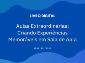 (LIVRO DIGITAL) Aulas Extraordinárias: Criando Experiências Memoráveis em Sala de Aula