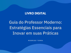 (LIVRO DIGITAL) Guia do Professor Moderno – Estratégias Essenciais para Inovar em suas Práticas