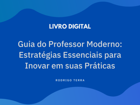 (LIVRO DIGITAL) Guia do Professor Moderno - Estratégias Essenciais para Inovar em suas Práticas