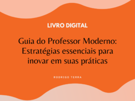 (LIVRO DIGITAL) Guia do Professor Moderno – Estratégias Essenciais para Inovar em suas Práticas