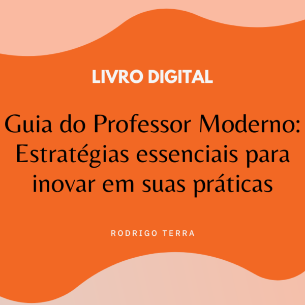 (LIVRO DIGITAL) Guia do Professor Moderno – Estratégias Essenciais para Inovar em suas Práticas