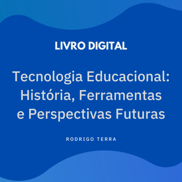 (LIVRO DIGITAL) Tecnologia Educacional: História, Ferramentas e Perspectivas Futuras