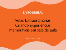 (LIVRO DIGITAL) Aulas Extraordinárias: Criando Experiências Memoráveis em Sala de Aula