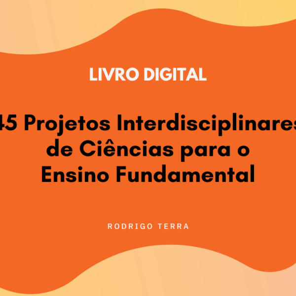 (LIVRO DIGITAL) 45 Projetos Interdisciplinares de Ciências, para o Ensino Fundamental