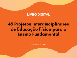 (LIVRO DIGITAL) 45 Projetos Interdisciplinares de Educação Física, para o Ensino Fundamental