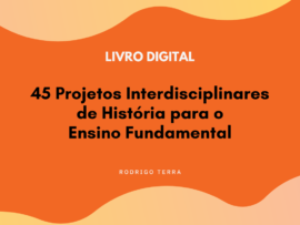 (LIVRO DIGITAL) 45 Projetos Interdisciplinares de História, para o Ensino Fundamental