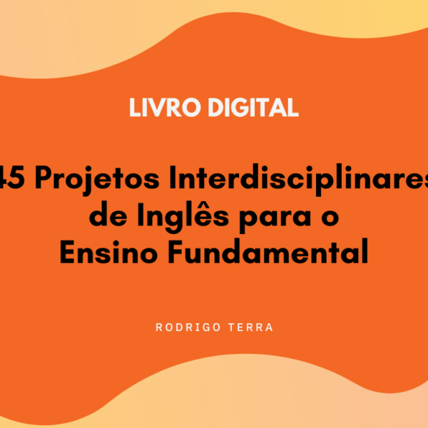 (LIVRO DIGITAL) 45 Projetos Interdisciplinares de Inglês, para o Ensino Fundamental