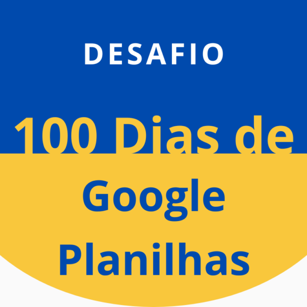 Desafio: 100 dias de Google Planilhas